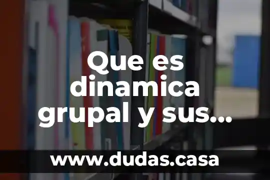 Que es dinamica grupal y sus caracteristicas