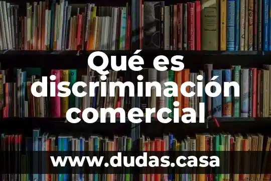 Qué es discriminación comercial