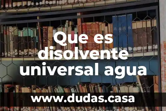 Que es disolvente universal agua