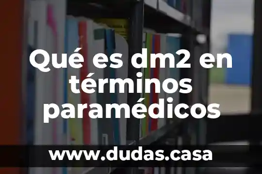 Qué es dm2 en términos paramédicos