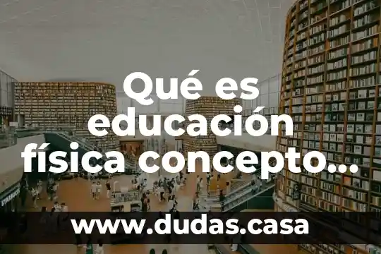 Qué es educación física concepto características