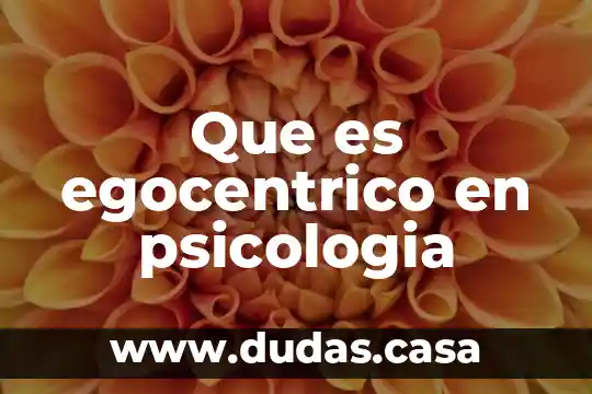 Que es egocentrico en psicologia