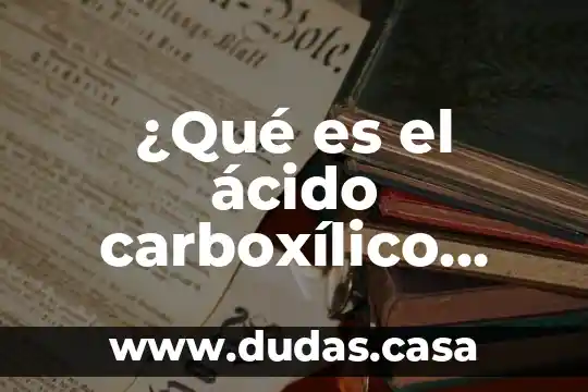 ¿Qué es el ácido carboxílico definición grupo funcional y nomenclatura?