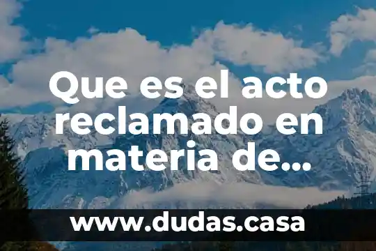 Que es el acto reclamado en materia de amparo
