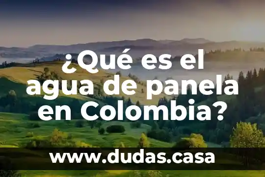¿Qué es el agua de panela en Colombia?