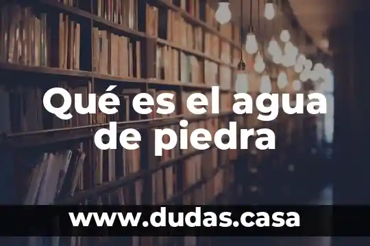 Qué es el agua de piedra