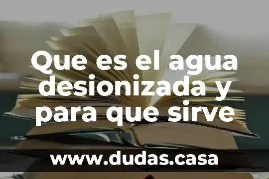 Que es el agua desionizada y para que sirve