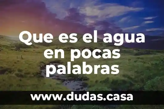 Que es el agua en pocas palabras