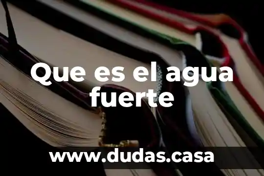 Que es el agua fuerte
