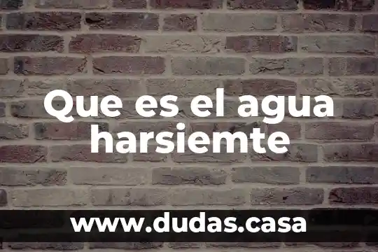 Que es el agua harsiemte