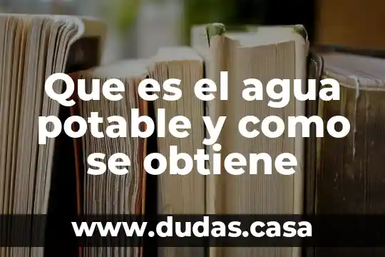 Que es el agua potable y como se obtiene
