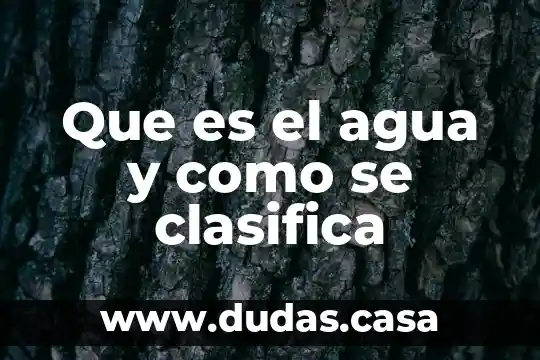 Que es el agua y como se clasifica
