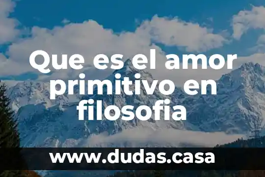 Que es el amor primitivo en filosofia