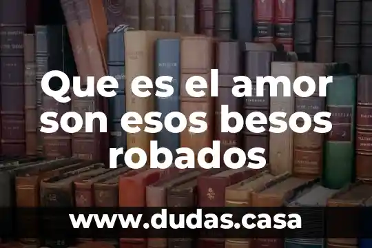 Que es el amor son esos besos robados