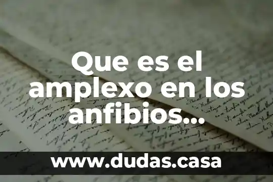 Que es el amplexo en los anfibios concepto