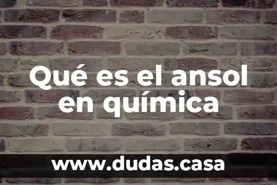 Qué es el ansol en química