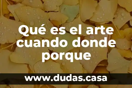 Qué es el arte cuando donde porque