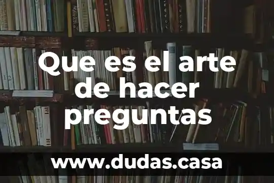 Que es el arte de hacer preguntas