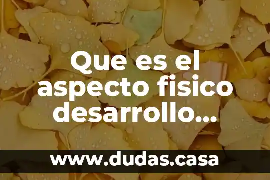 Que es el aspecto fisico desarrollo humano