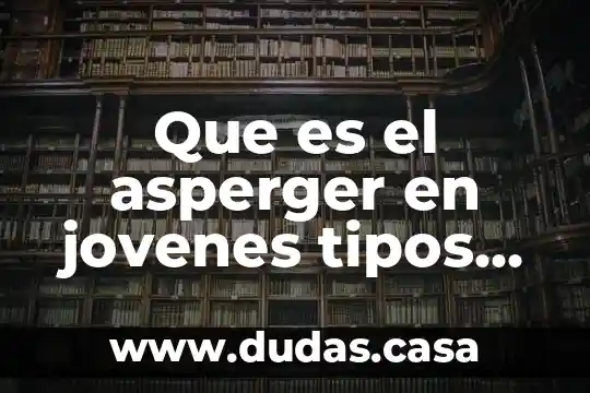 Que es el asperger en jovenes tipos de evaluacion