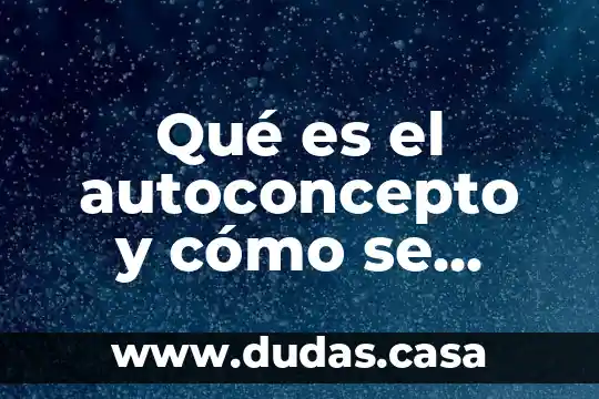 Qué es el autoconcepto y cómo se forma