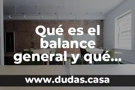 Qué es el balance general y qué cuentas lo conforman