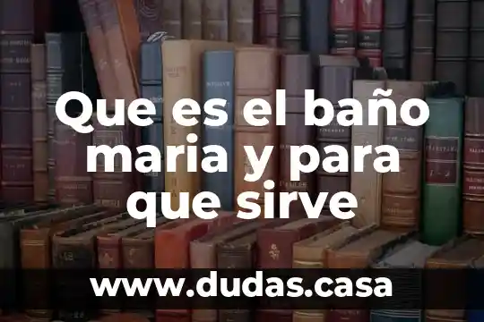 Que es el baño maria y para que sirve