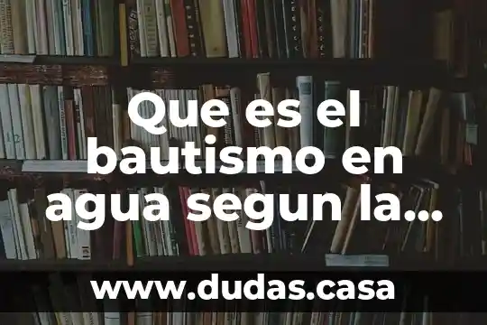 Que es el bautismo en agua segun la biblia