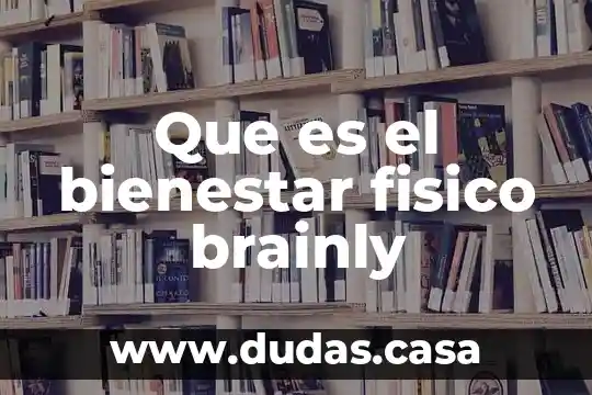 Que es el bienestar fisico brainly