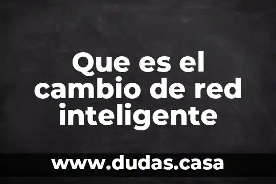 Que es el cambio de red inteligente