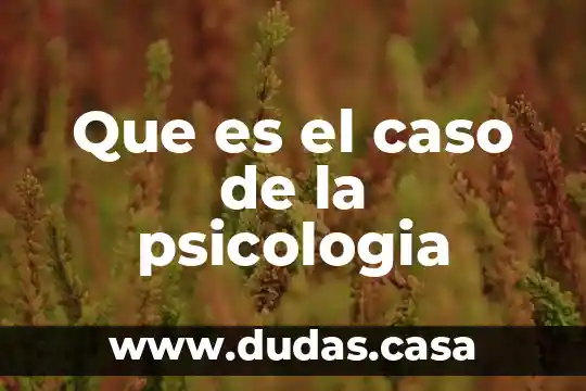 Que es el caso de la psicologia