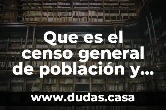 Que es el censo general de población y vivienda