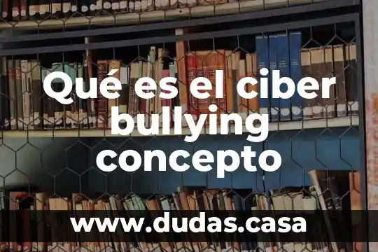 Qué es el ciber bullying concepto