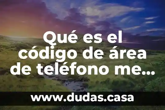 Qué es el código de área de teléfono me emergencia