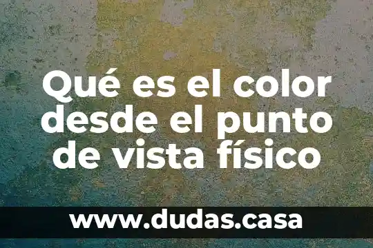 Qué es el color desde el punto de vista físico