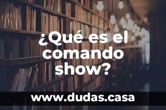 ¿Qué es el comando show?