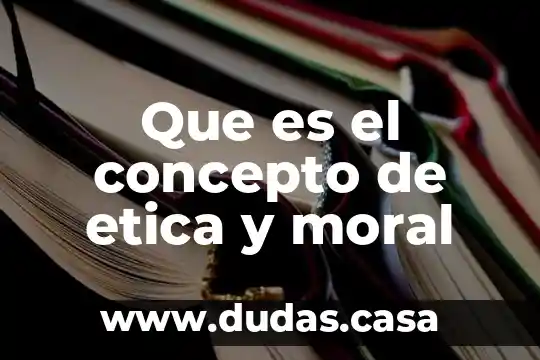Que es el concepto de etica y moral