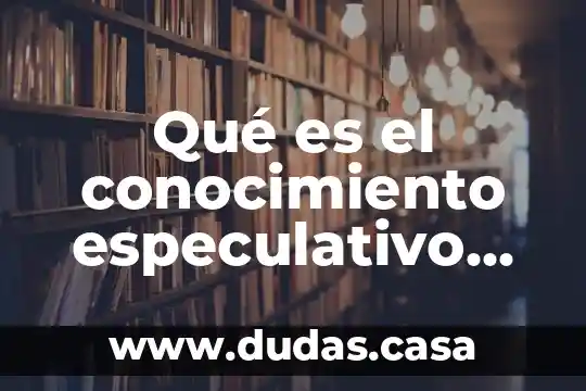 Qué es el conocimiento especulativo en filosofía
