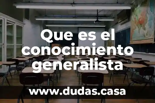 Que es el conocimiento generalista
