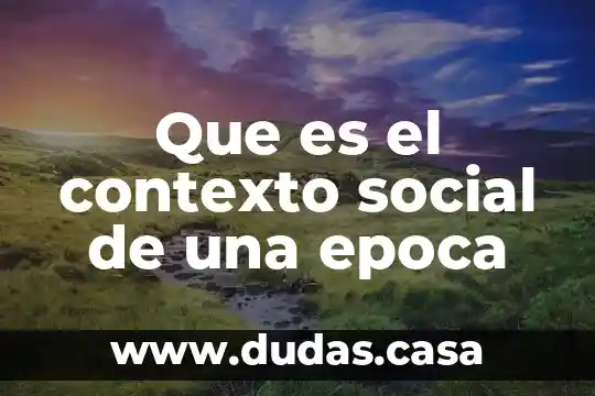 Que es el contexto social de una epoca