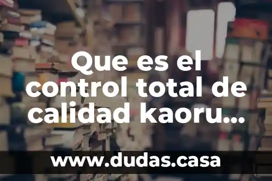 Que es el control total de calidad kaoru ishikaw sintesis