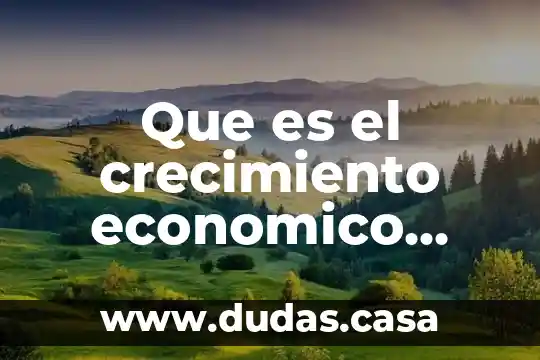 Que es el crecimiento economico microeconomia