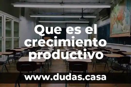 Que es el crecimiento productivo