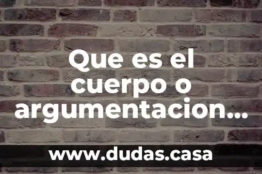 Que es el cuerpo o argumentacion de un articulo