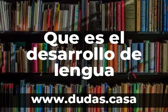 Que es el desarrollo de lengua