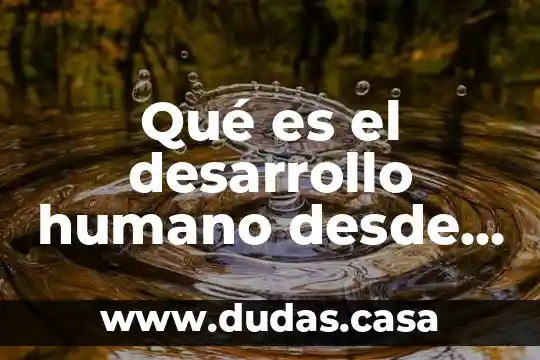 Qué es el desarrollo humano desde la perspectiva biológica