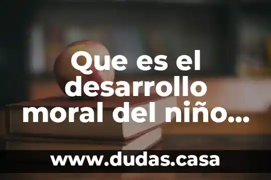 Que es el desarrollo moral del niño preescolar