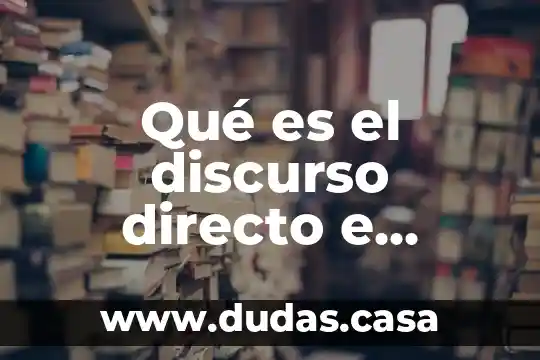 Qué es el discurso directo e indirecto y sus características