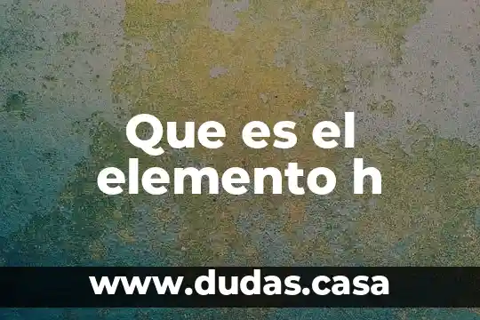 Que es el elemento h