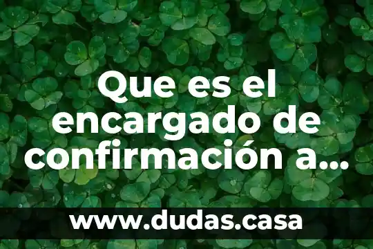 Que es el encargado de confirmación a las persona